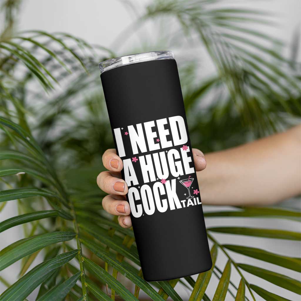 Funny Adult Humor Skinny Tumbler I Need A Huge Cocktail Drinking Gift