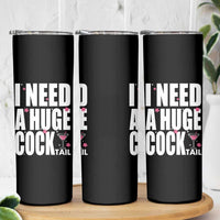 Funny Adult Humor Skinny Tumbler I Need A Huge Cocktail Drinking Gift