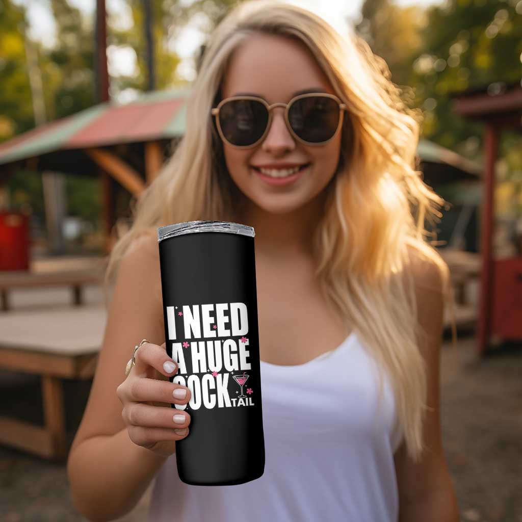 Funny Adult Humor Skinny Tumbler I Need A Huge Cocktail Drinking Gift