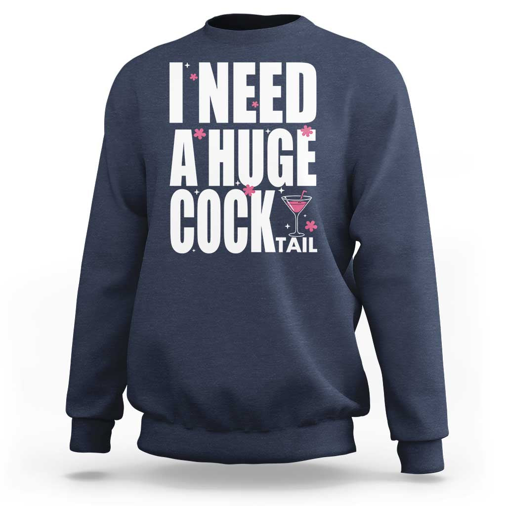 Funny Adult Humor Sweatshirt I Need A Huge Cocktail Drinking Gift - Wonder Print Shop