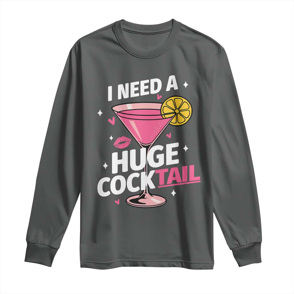 I Need A Huge Cocktail Long Sleeve Shirt Funny Adult Humor Drinking Gift - Wonder Print Shop