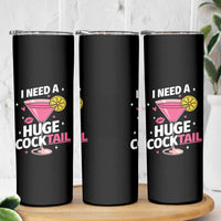 I Need A Huge Cocktail Skinny Tumbler Funny Adult Humor Drinking Gift