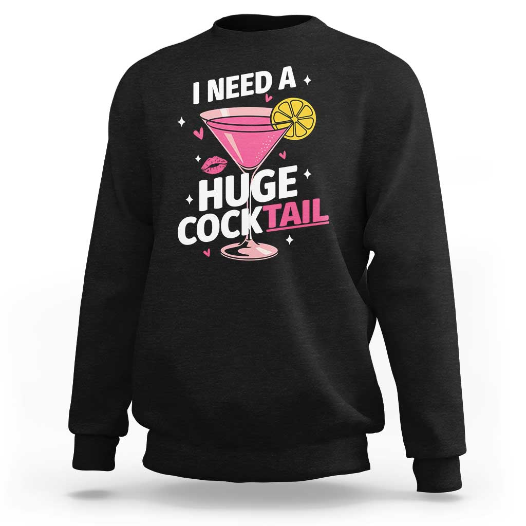 I Need A Huge Cocktail Sweatshirt Funny Adult Humor Drinking Gift - Wonder Print Shop