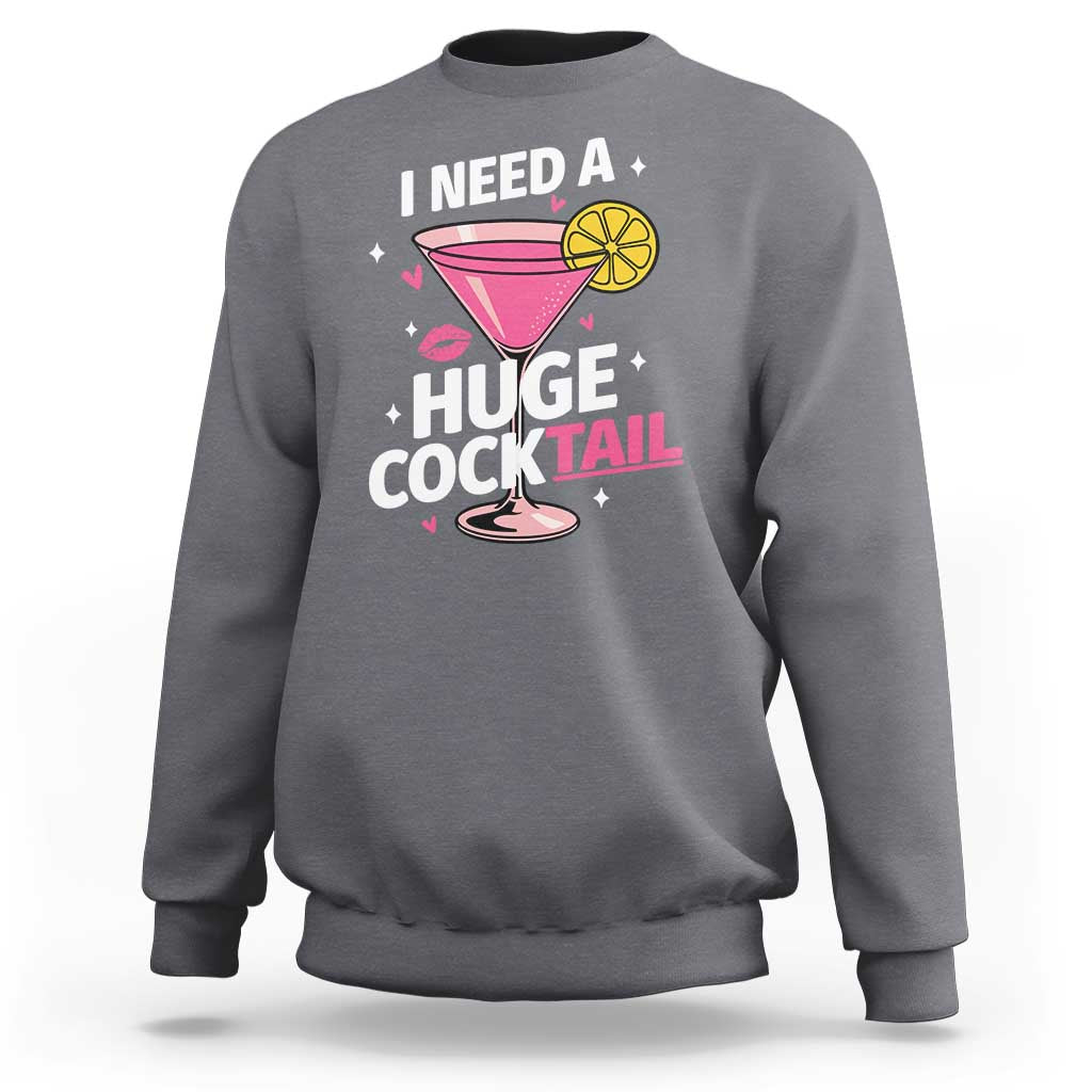 I Need A Huge Cocktail Sweatshirt Funny Adult Humor Drinking Gift - Wonder Print Shop