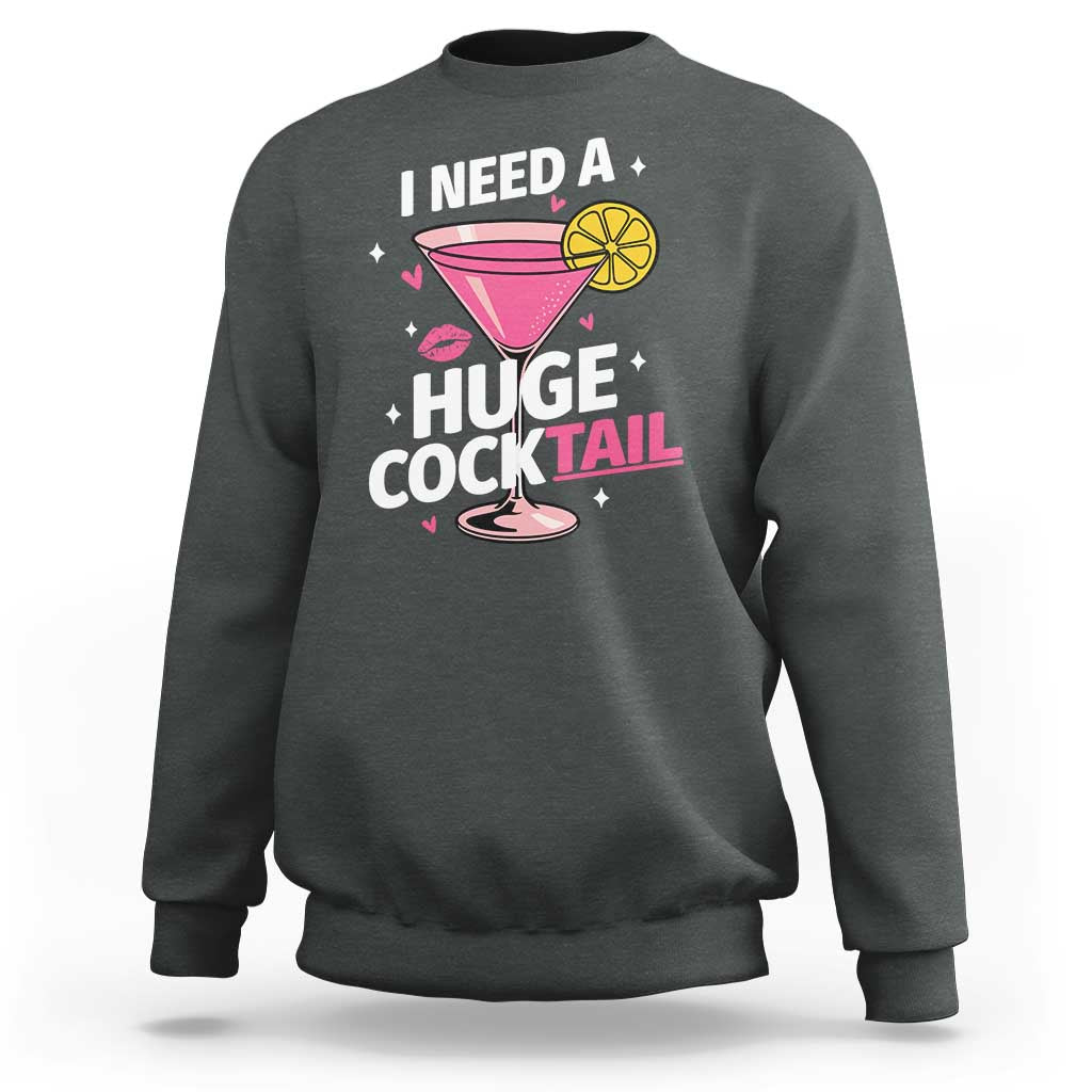 I Need A Huge Cocktail Sweatshirt Funny Adult Humor Drinking Gift - Wonder Print Shop