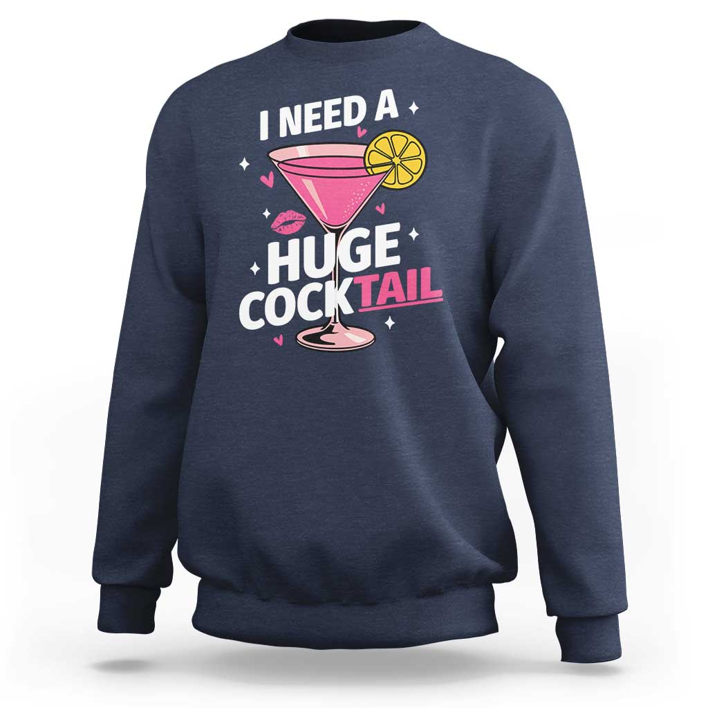I Need A Huge Cocktail Sweatshirt Funny Adult Humor Drinking Gift - Wonder Print Shop