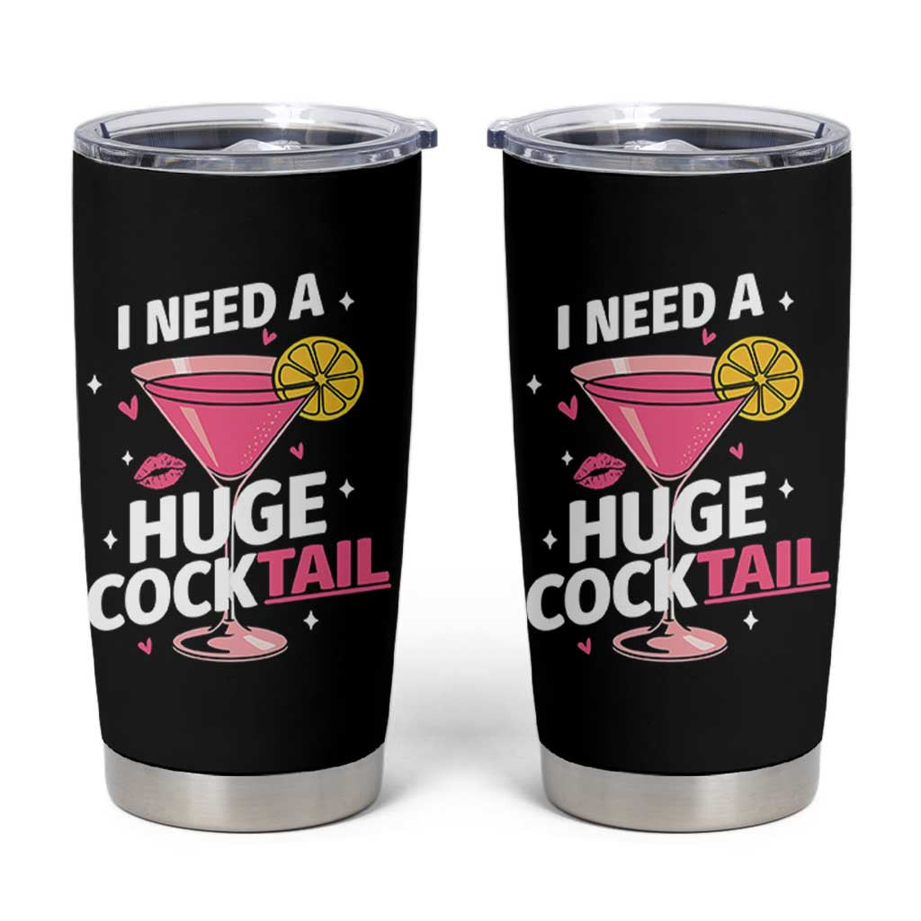 I Need A Huge Cocktail Tumbler Cup Funny Adult Humor Drinking Gift