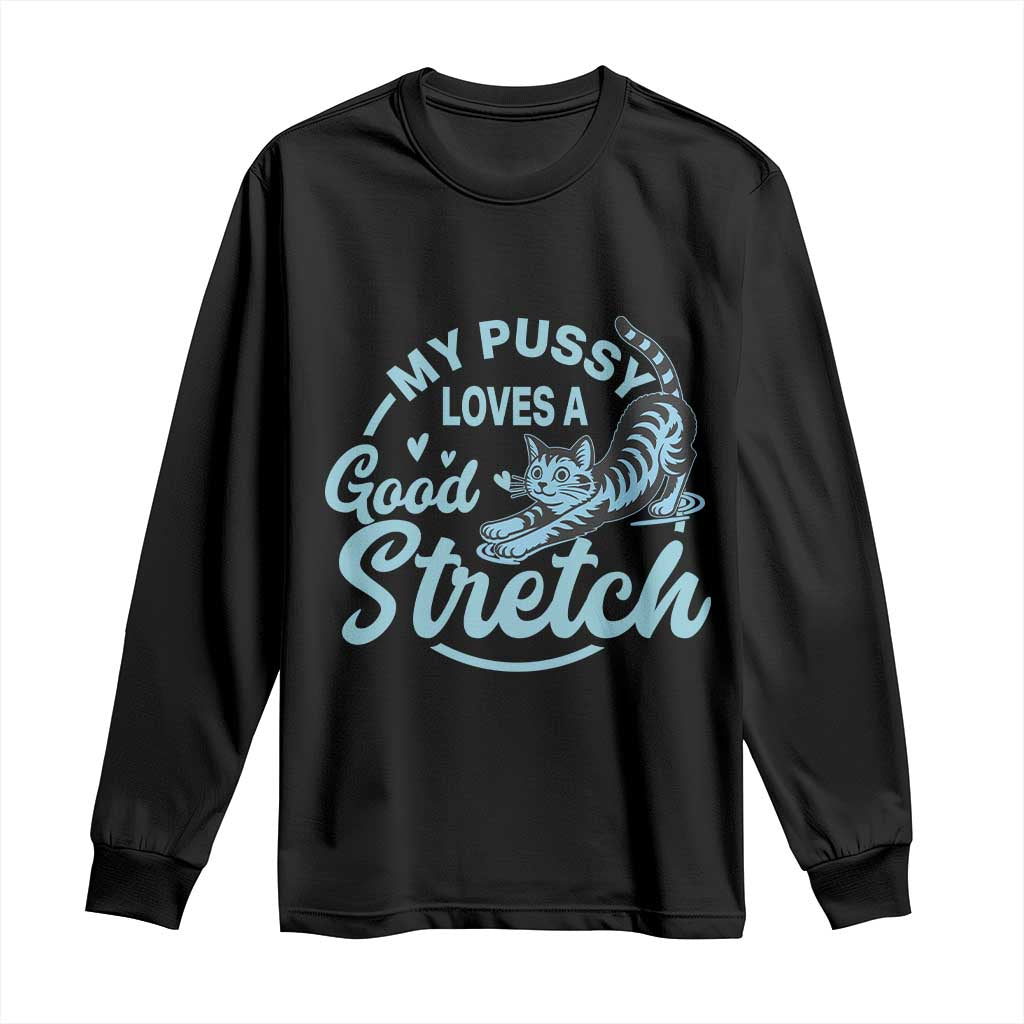 Adult Humor Cat Long Sleeve Shirt My Pussy Loves A Good Stretch - Wonder Print Shop