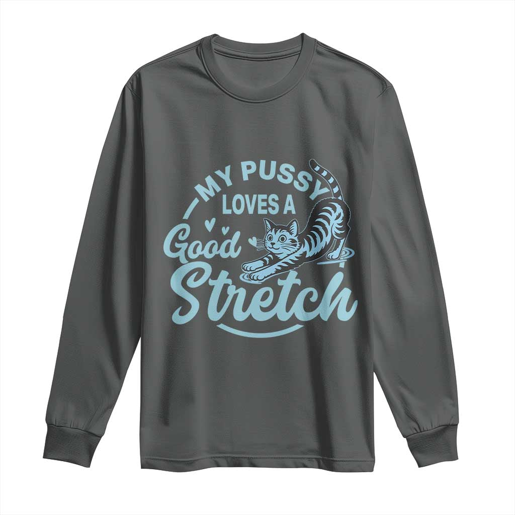 Adult Humor Cat Long Sleeve Shirt My Pussy Loves A Good Stretch - Wonder Print Shop