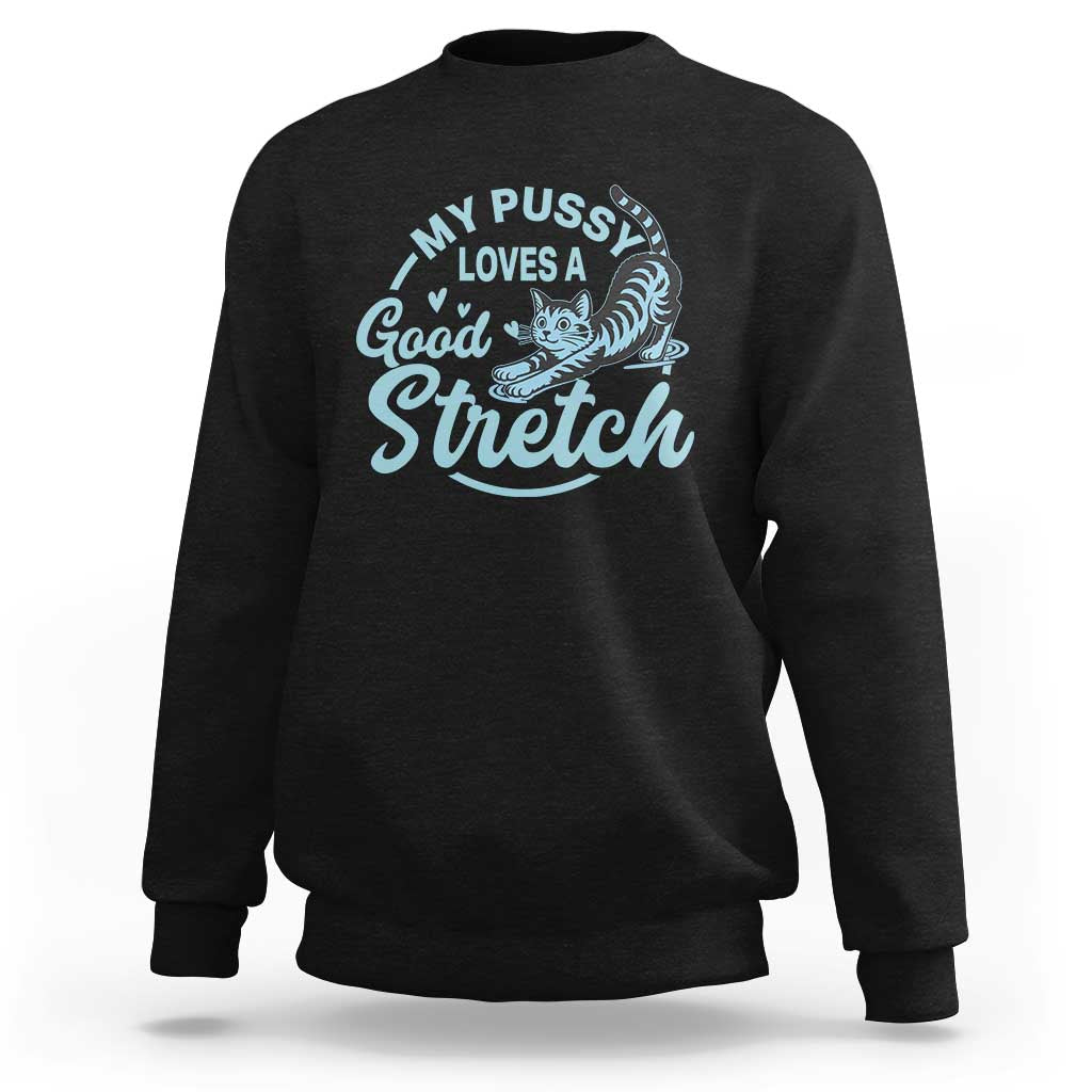 Adult Humor Cat Sweatshirt My Pussy Loves A Good Stretch - Wonder Print Shop