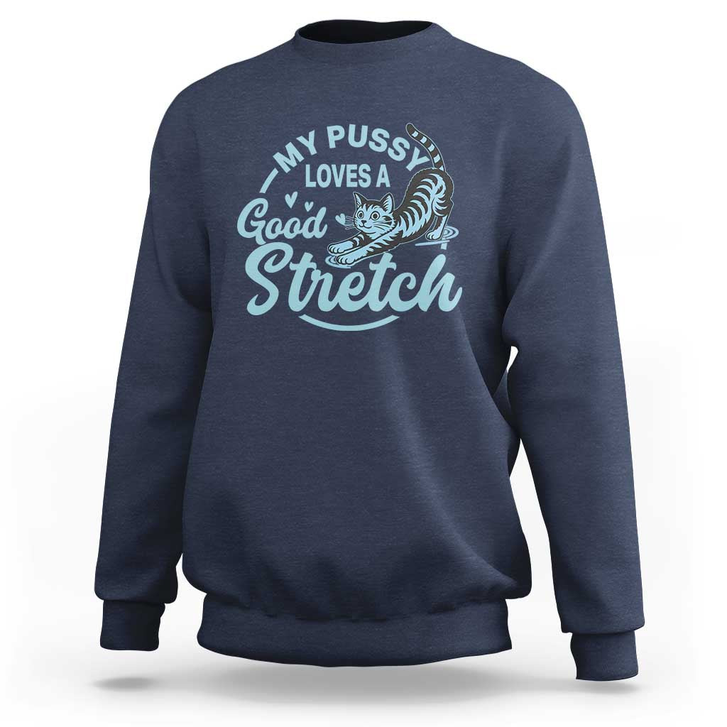 Adult Humor Cat Sweatshirt My Pussy Loves A Good Stretch - Wonder Print Shop