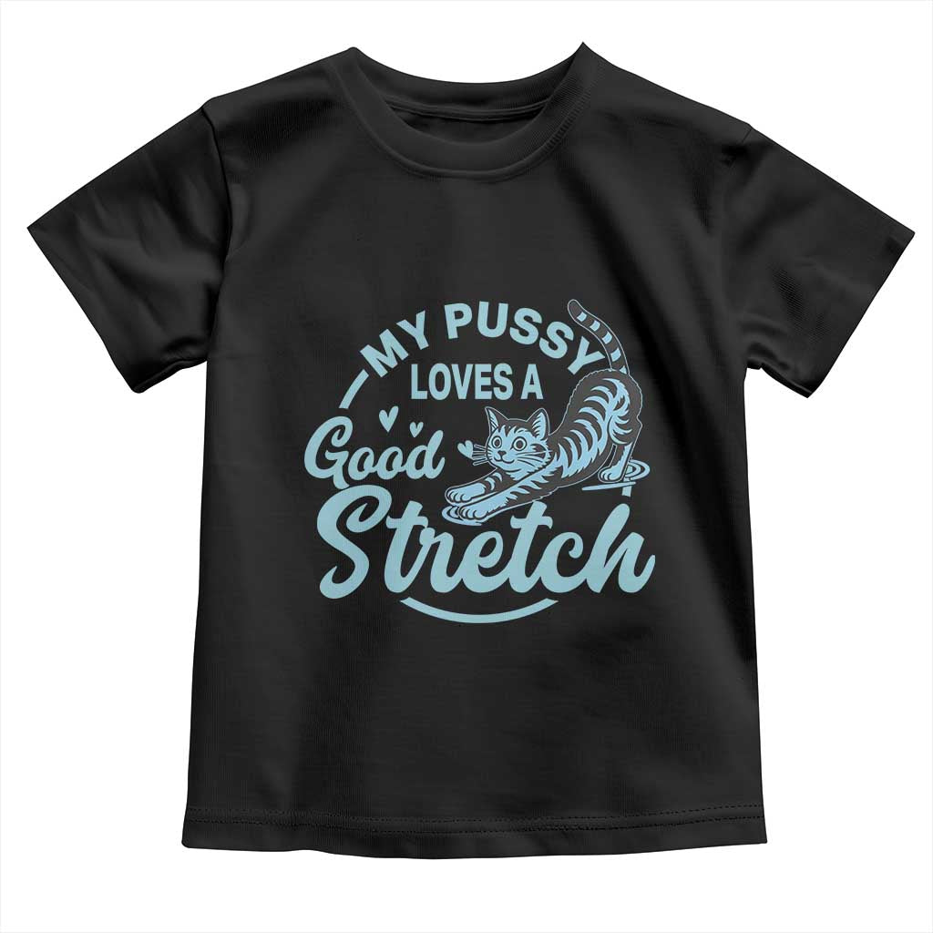 Adult Humor Cat Toddler T Shirt My Pussy Loves A Good Stretch - Wonder Print Shop