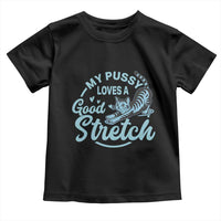 Adult Humor Cat Toddler T Shirt My Pussy Loves A Good Stretch - Wonder Print Shop