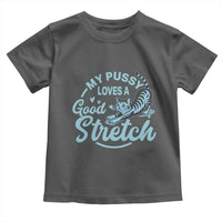 Adult Humor Cat Toddler T Shirt My Pussy Loves A Good Stretch - Wonder Print Shop