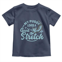 Adult Humor Cat Toddler T Shirt My Pussy Loves A Good Stretch - Wonder Print Shop