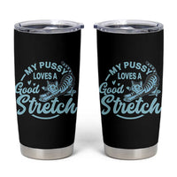 Adult Humor Cat Tumbler Cup My Pussy Loves A Good Stretch