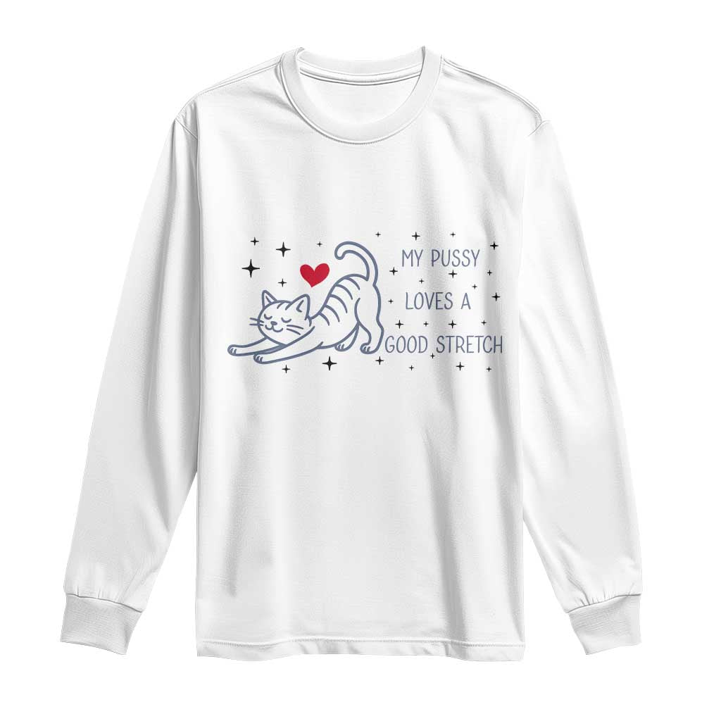 My Pussy Loves A Good Stretch Long Sleeve Shirt Adult Humor Cat Gift - Wonder Print Shop
