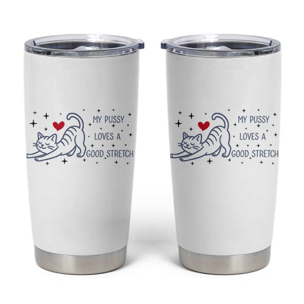 My Pussy Loves A Good Stretch Tumbler Cup Adult Humor Cat Gift