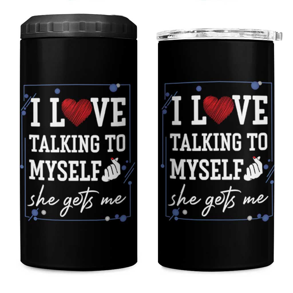 Funny Sarcastic Quote 4 in 1 Can Cooler Tumbler I Love Talking To Myself She Gets Me