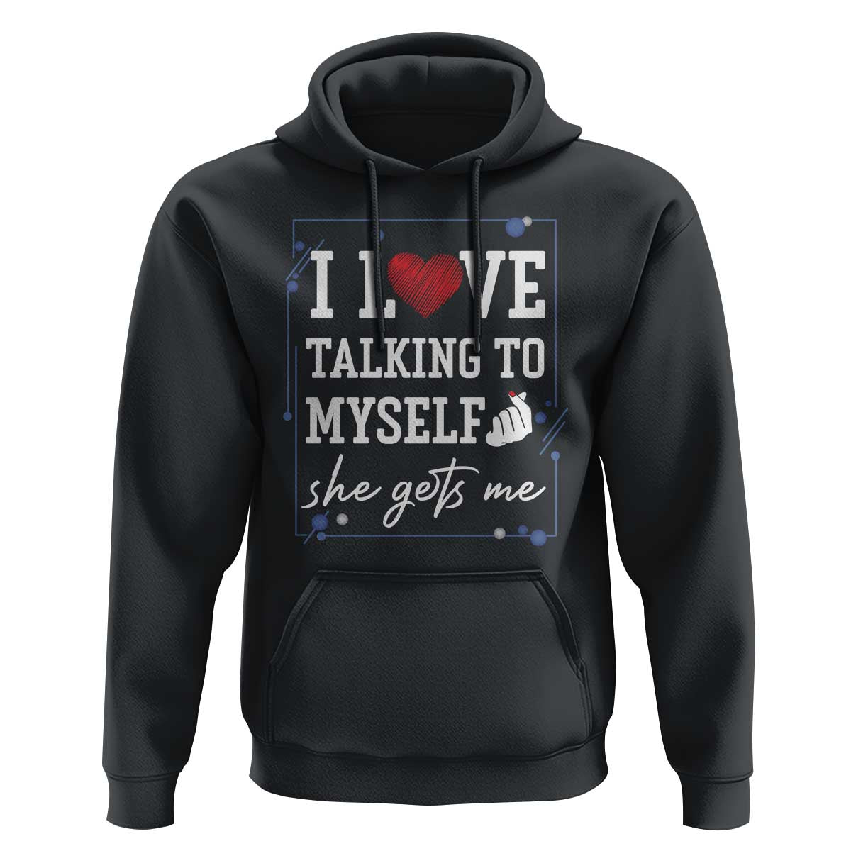 Funny Sarcastic Quote Hoodie I Love Talking To Myself She Gets Me - Wonder Print Shop