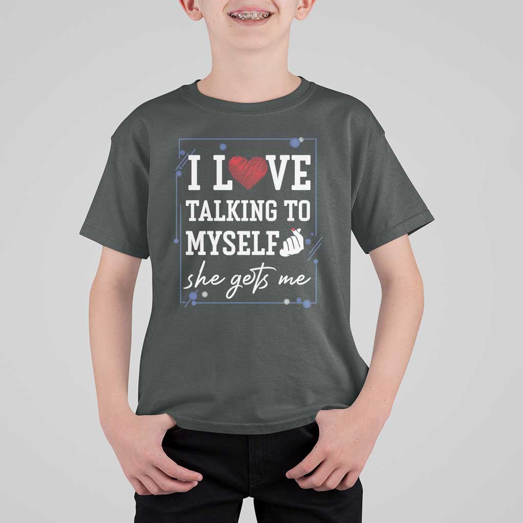 Funny Sarcastic Quote T Shirt For Kid I Love Talking To Myself She Gets Me - Wonder Print Shop