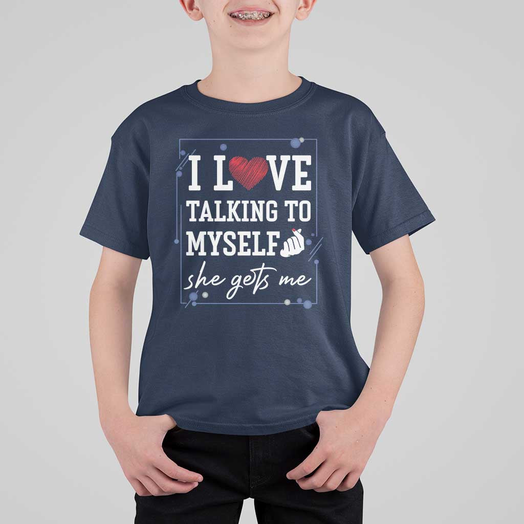 Funny Sarcastic Quote T Shirt For Kid I Love Talking To Myself She Gets Me - Wonder Print Shop