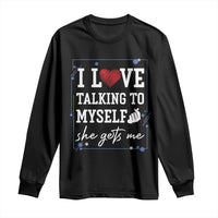 Funny Sarcastic Quote Long Sleeve Shirt I Love Talking To Myself She Gets Me - Wonder Print Shop