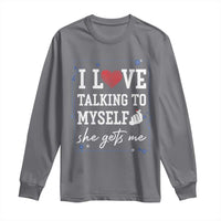 Funny Sarcastic Quote Long Sleeve Shirt I Love Talking To Myself She Gets Me - Wonder Print Shop