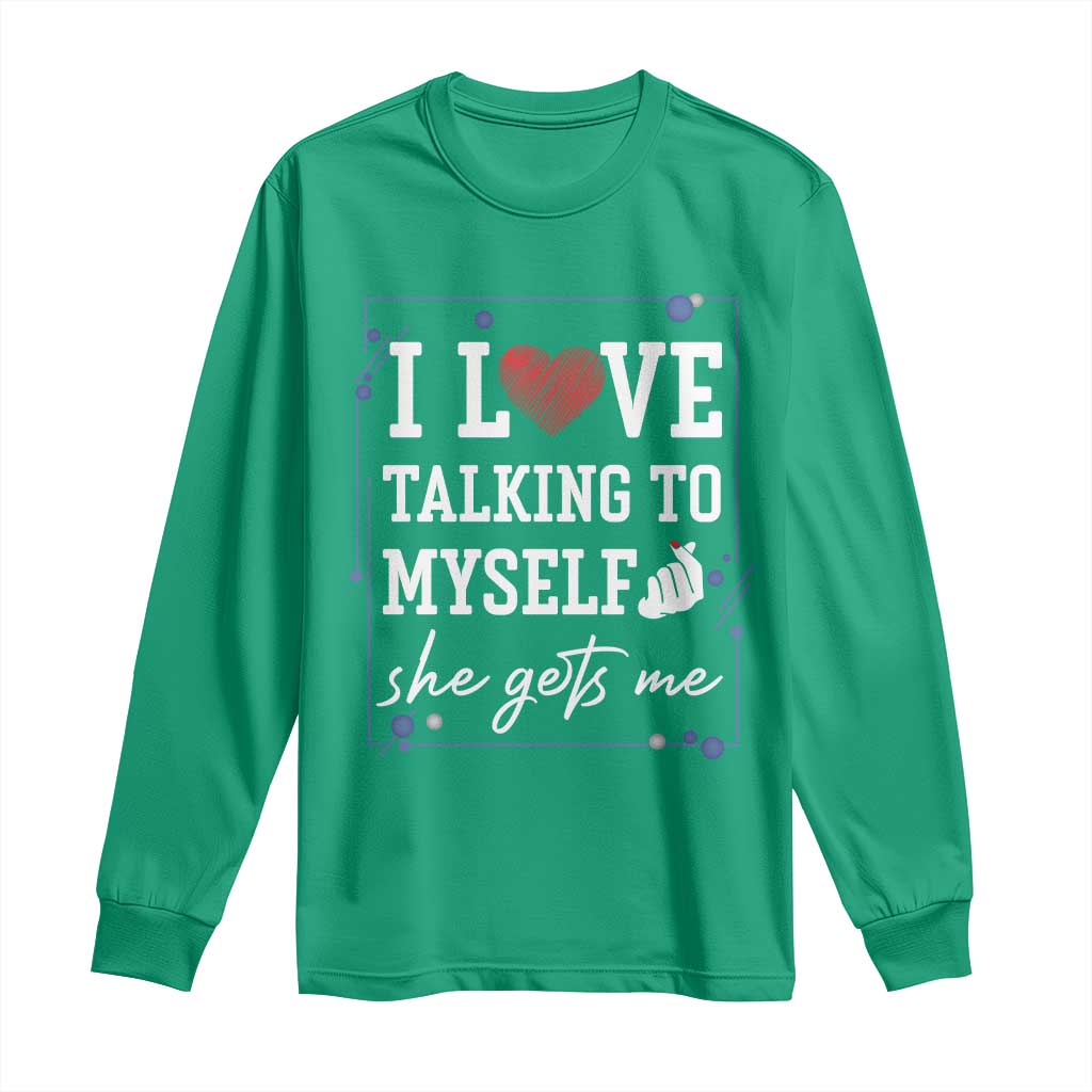 Funny Sarcastic Quote Long Sleeve Shirt I Love Talking To Myself She Gets Me - Wonder Print Shop