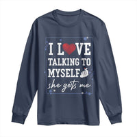 Funny Sarcastic Quote Long Sleeve Shirt I Love Talking To Myself She Gets Me - Wonder Print Shop