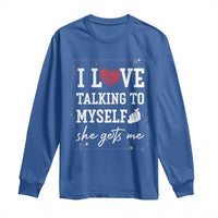 Funny Sarcastic Quote Long Sleeve Shirt I Love Talking To Myself She Gets Me - Wonder Print Shop