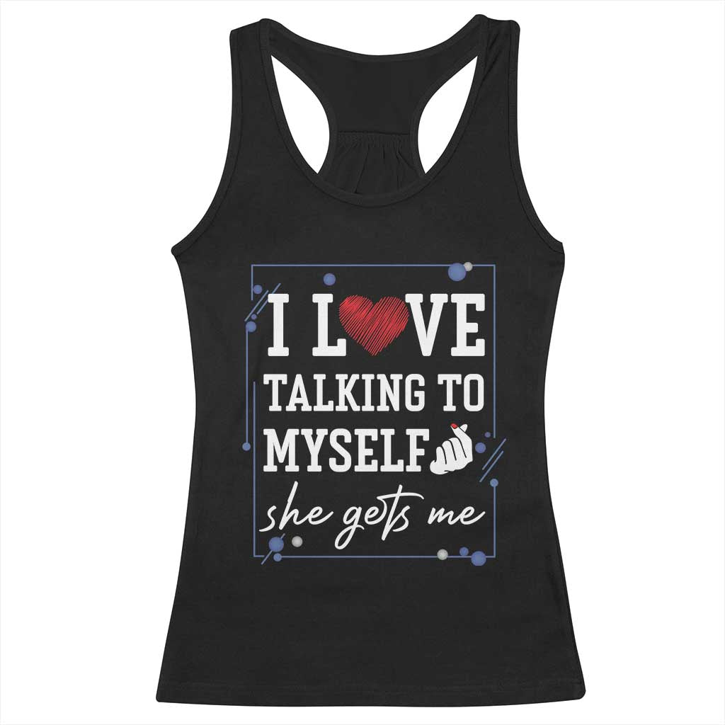 Funny Sarcastic Quote Racerback Tank Top I Love Talking To Myself She Gets Me - Wonder Print Shop