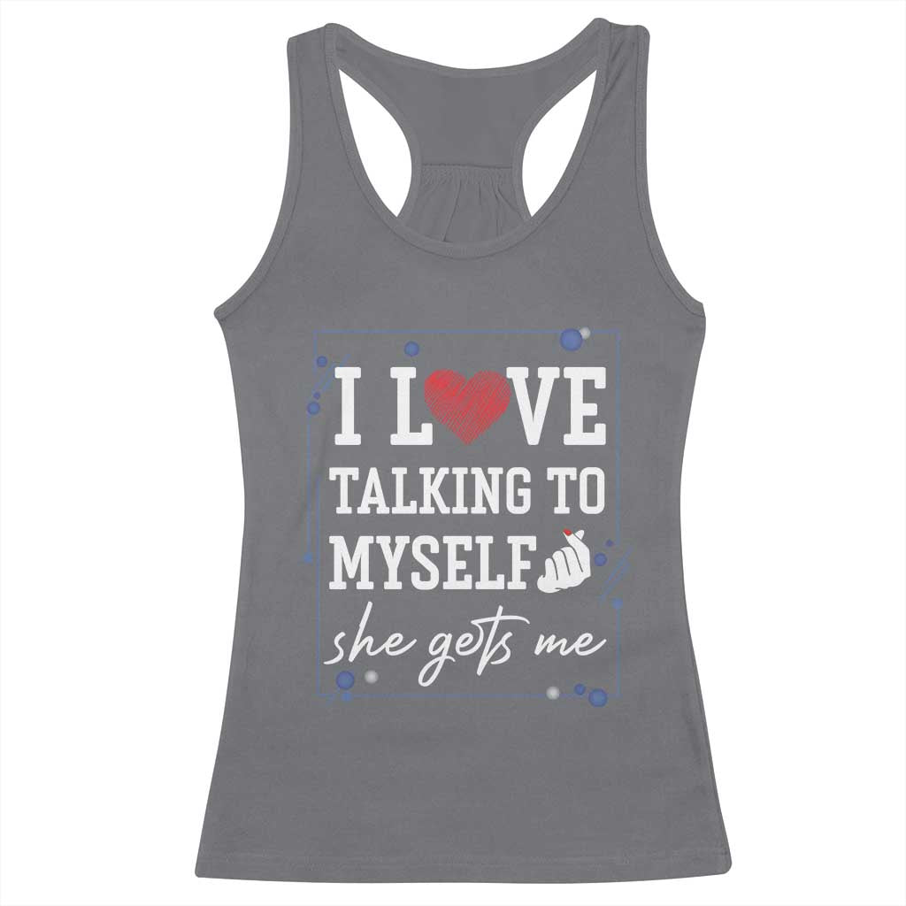 Funny Sarcastic Quote Racerback Tank Top I Love Talking To Myself She Gets Me - Wonder Print Shop