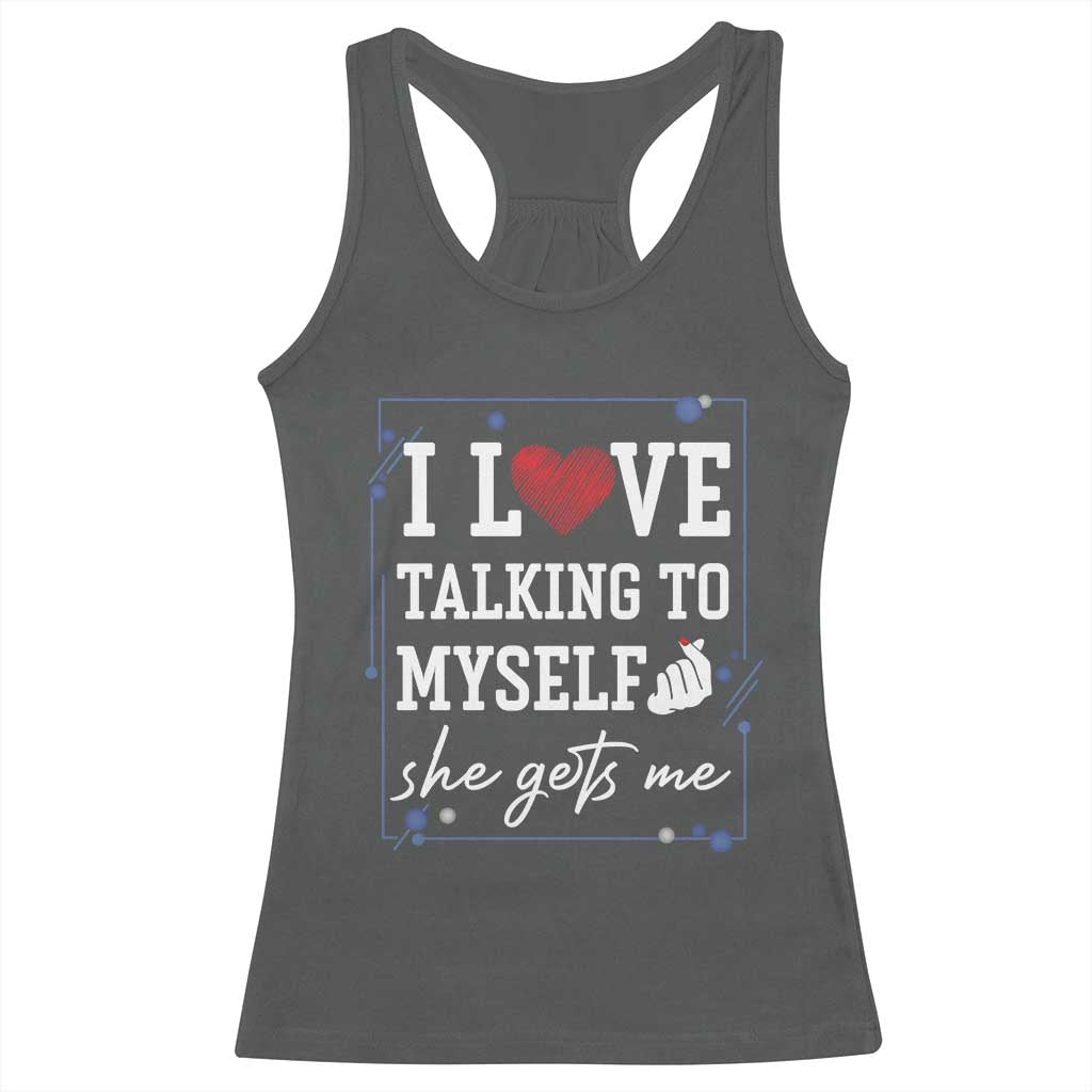 Funny Sarcastic Quote Racerback Tank Top I Love Talking To Myself She Gets Me - Wonder Print Shop