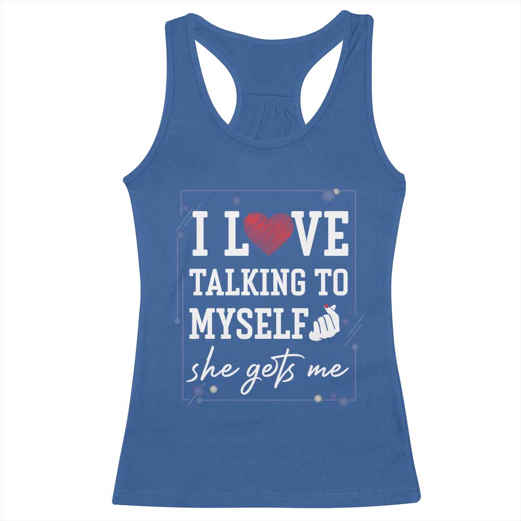Funny Sarcastic Quote Racerback Tank Top I Love Talking To Myself She Gets Me - Wonder Print Shop