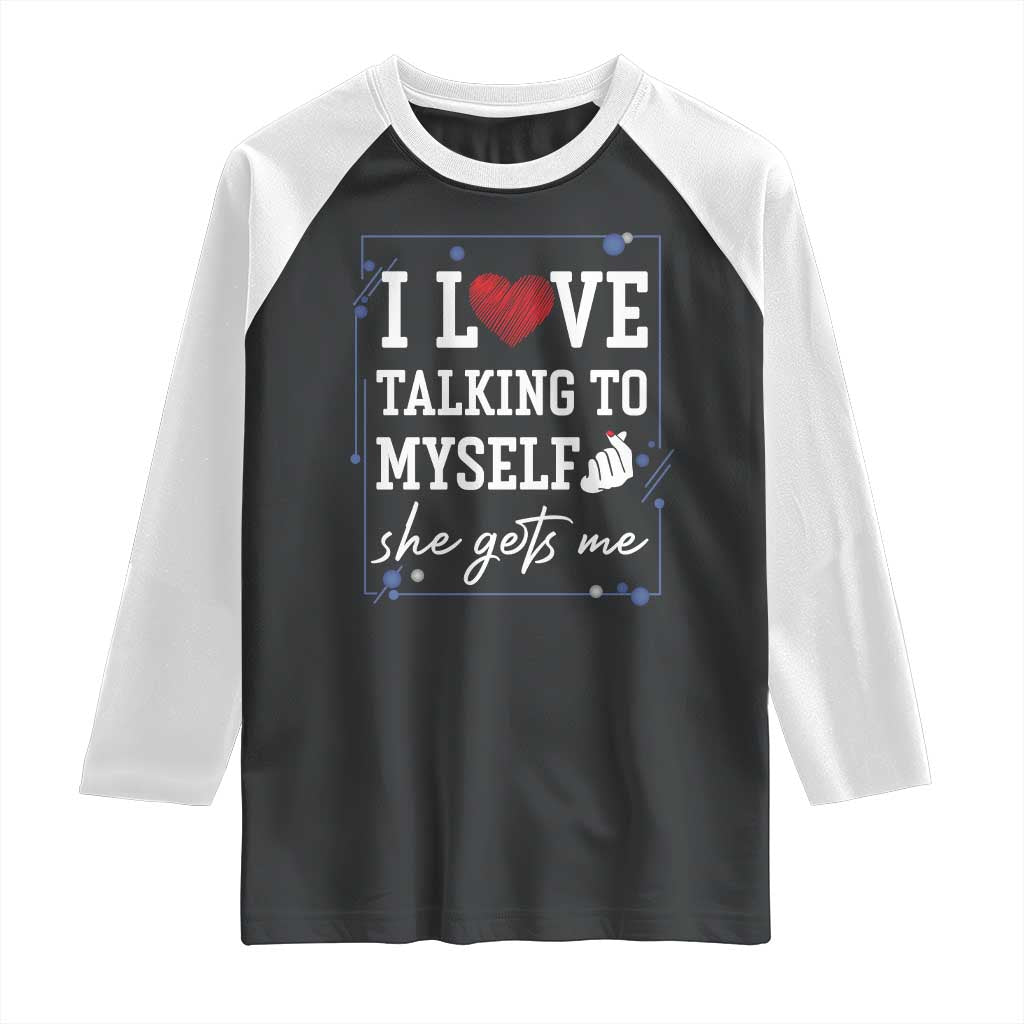 Funny Sarcastic Quote Raglan Shirt I Love Talking To Myself She Gets Me - Wonder Print Shop