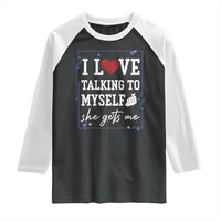 Funny Sarcastic Quote Raglan Shirt I Love Talking To Myself She Gets Me - Wonder Print Shop