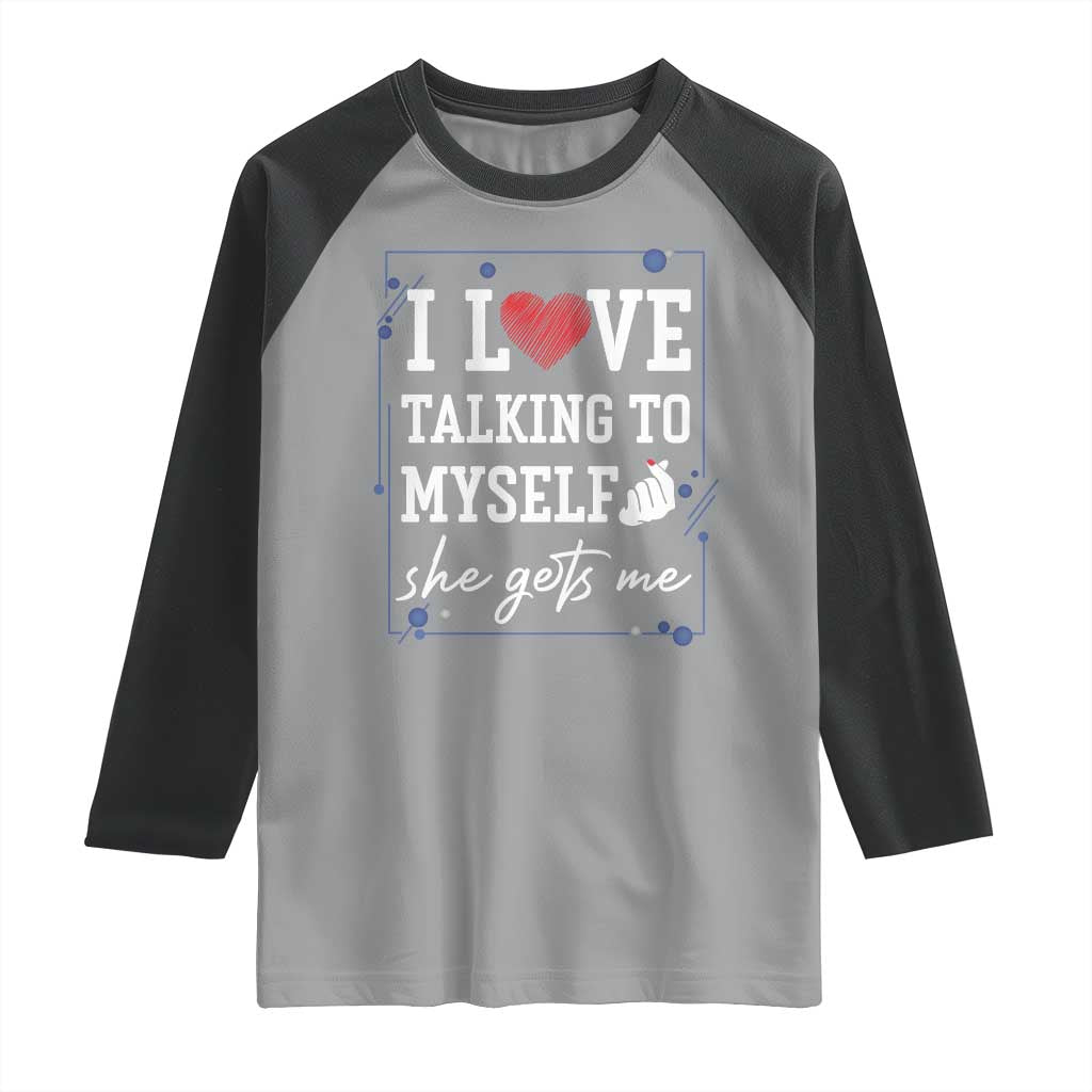 Funny Sarcastic Quote Raglan Shirt I Love Talking To Myself She Gets Me - Wonder Print Shop