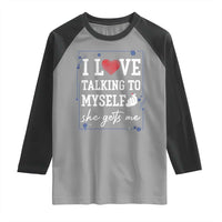 Funny Sarcastic Quote Raglan Shirt I Love Talking To Myself She Gets Me - Wonder Print Shop