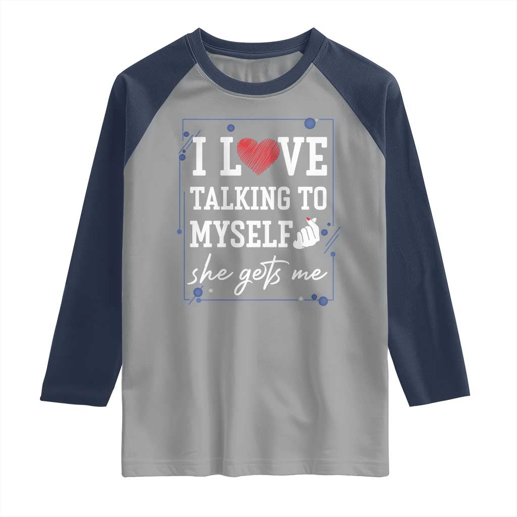Funny Sarcastic Quote Raglan Shirt I Love Talking To Myself She Gets Me - Wonder Print Shop