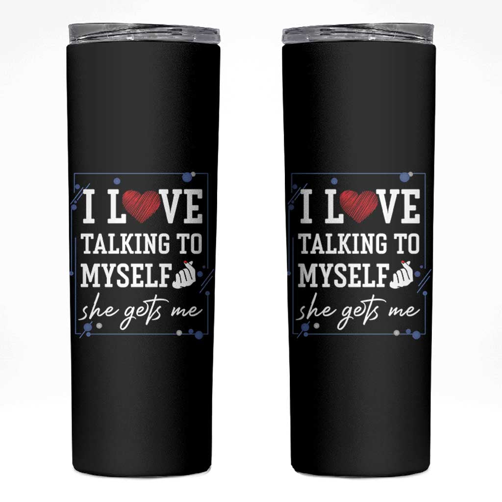 Funny Sarcastic Quote Skinny Tumbler I Love Talking To Myself She Gets Me
