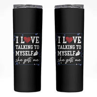 Funny Sarcastic Quote Skinny Tumbler I Love Talking To Myself She Gets Me
