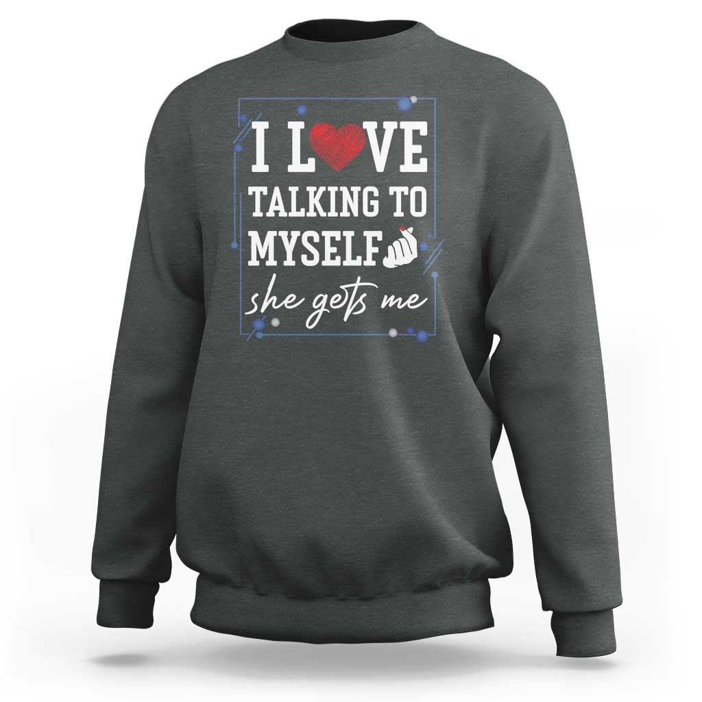 Funny Sarcastic Quote Sweatshirt I Love Talking To Myself She Gets Me - Wonder Print Shop