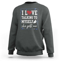 Funny Sarcastic Quote Sweatshirt I Love Talking To Myself She Gets Me - Wonder Print Shop