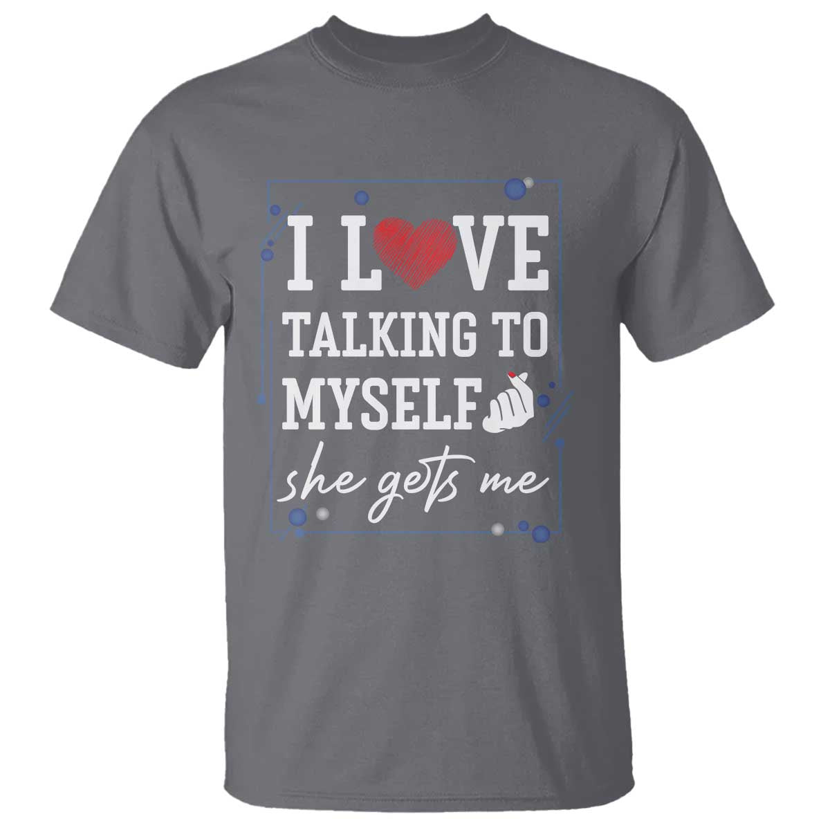 Funny Sarcastic Quote T Shirt I Love Talking To Myself She Gets Me - Wonder Print Shop