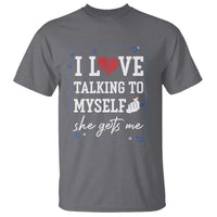 Funny Sarcastic Quote T Shirt I Love Talking To Myself She Gets Me - Wonder Print Shop
