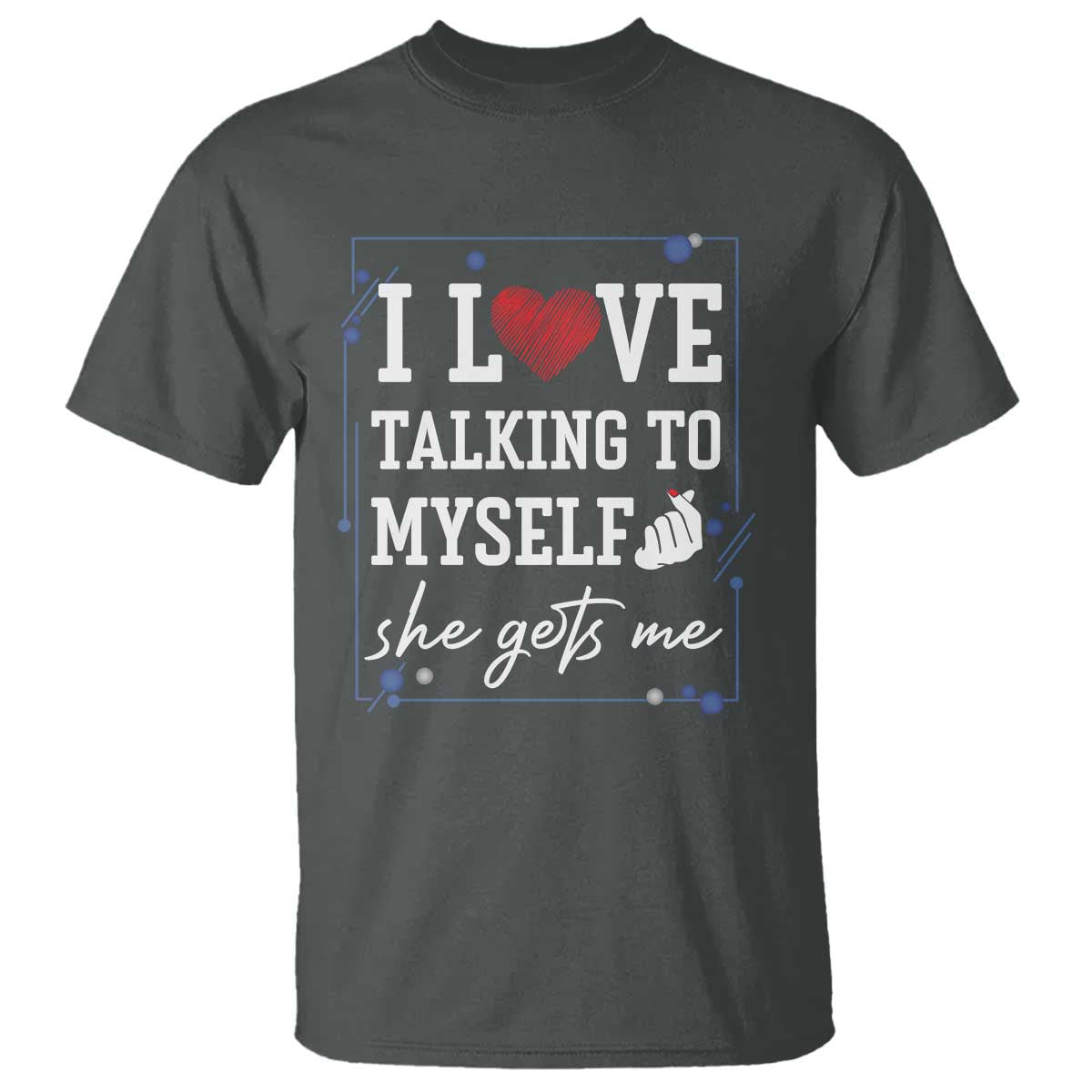 Funny Sarcastic Quote T Shirt I Love Talking To Myself She Gets Me - Wonder Print Shop