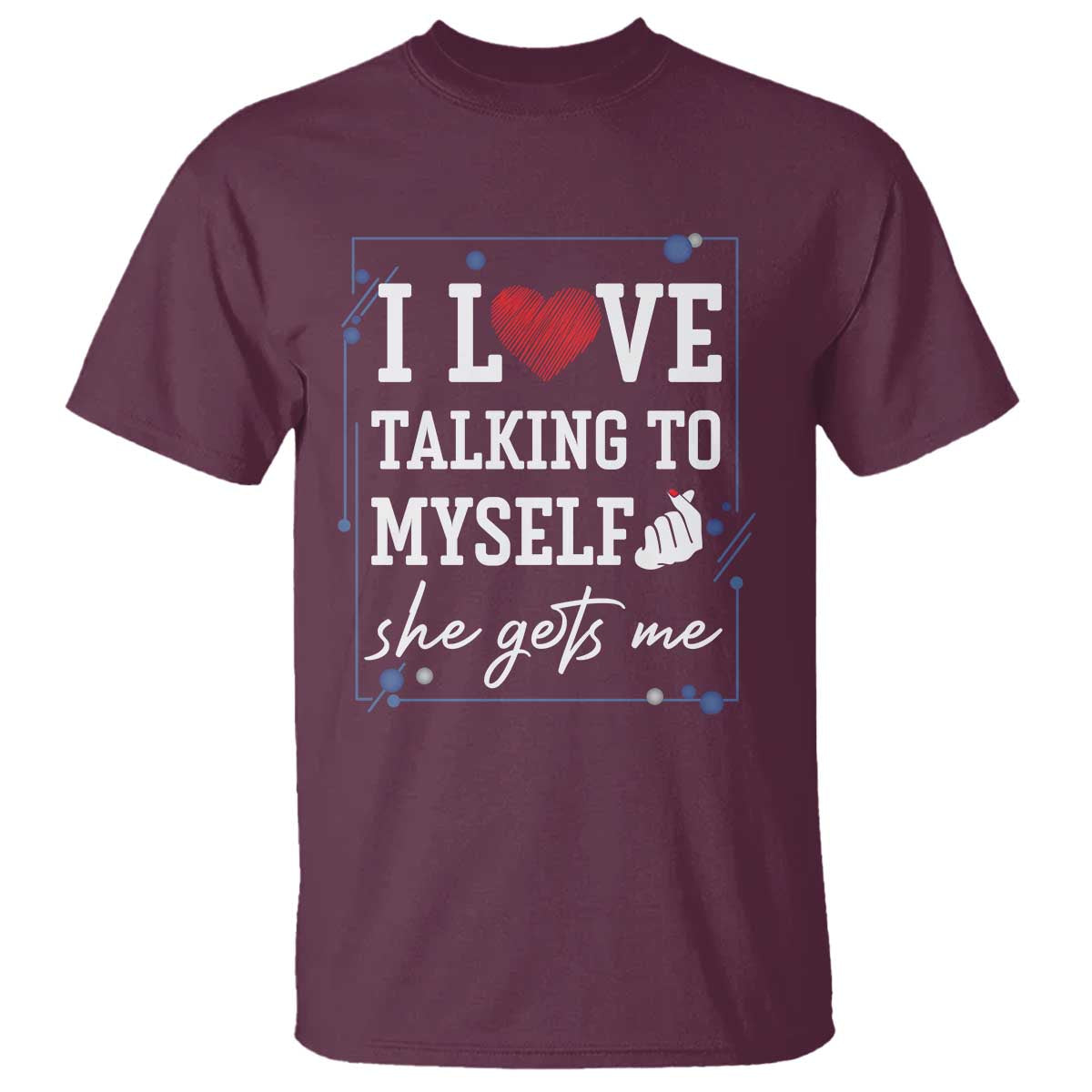Funny Sarcastic Quote T Shirt I Love Talking To Myself She Gets Me - Wonder Print Shop