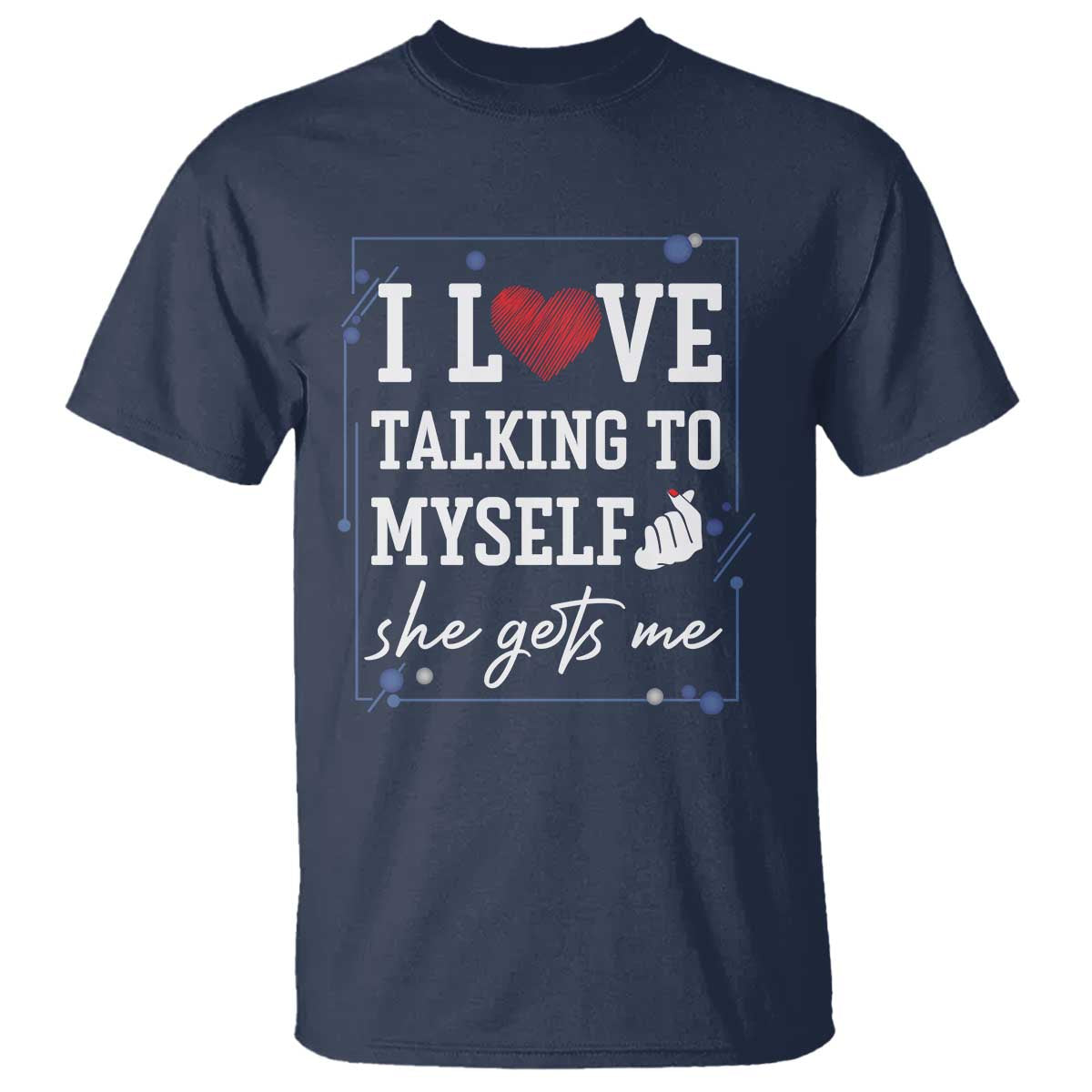 Funny Sarcastic Quote T Shirt I Love Talking To Myself She Gets Me - Wonder Print Shop