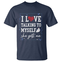 Funny Sarcastic Quote T Shirt I Love Talking To Myself She Gets Me - Wonder Print Shop